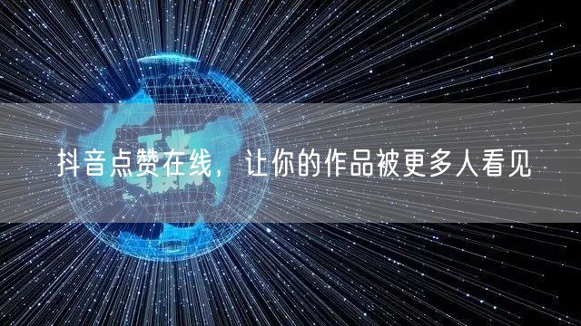 抖音点赞在线，让你的作品被更多人看见